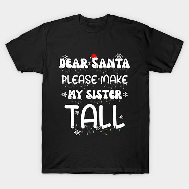 Dear Santa Please Make My Sister Tall T-Shirt by GIFTGROO